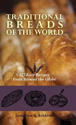 Traditional Breads of the World: 275 Easy Recipes from Around the Globe - Hardcover | Diverse Reads