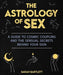 The Astrology of Sex: A Guide to Cosmic Coupling and the Sensual Secrets Behind Your Sign - Paperback | Diverse Reads