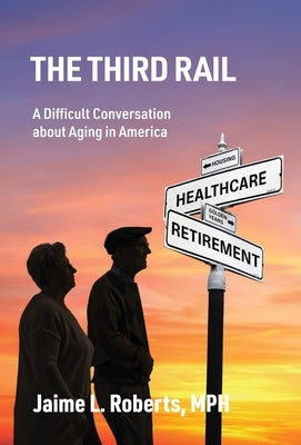 The Third Rail: A Difficult Conversation About Aging in America - Hardcover | Diverse Reads