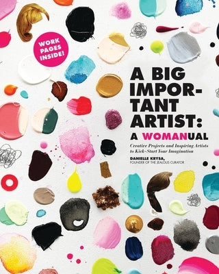 A Big Important Artist: A Womanual: Creative Projects and Inspiring Artists to Kick-Start Your Imagination - Paperback | Diverse Reads