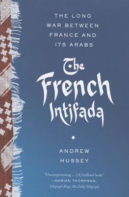 The French Intifada: The Long War Between France and Its Arabs - Paperback | Diverse Reads