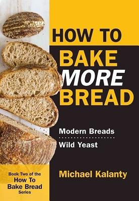 How To Bake MORE Bread: Modern Breads/Wild Yeast - Paperback | Diverse Reads