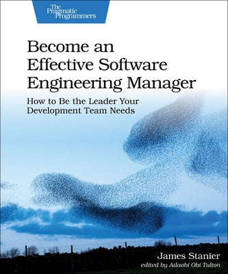 Become an Effective Software Engineering Manager: How to Be the Leader Your Development Team Needs - Paperback | Diverse Reads