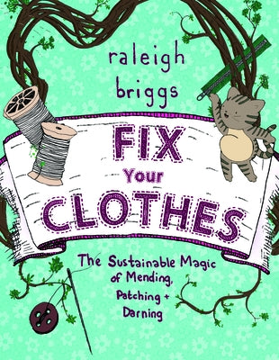 Fix Your Clothes: The Sustainable Magic of Mending, Patching, and Darning - Paperback | Diverse Reads