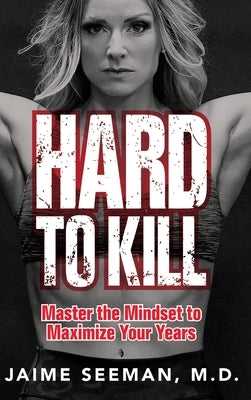 Hard to Kill: Master the Mindset to Maximize Your Years - Hardcover | Diverse Reads