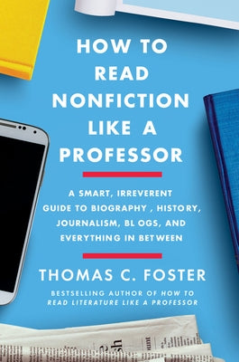 How to Read Nonfiction Like a Professor: A Smart, Irreverent Guide to Biography, History, Journalism, Blogs, and Everything in Between - Paperback | Diverse Reads