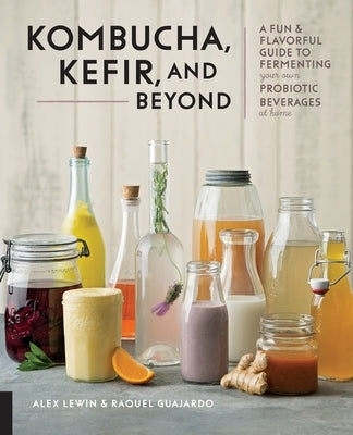 Kombucha, Kefir, and Beyond: A Fun and Flavorful Guide to Fermenting Your Own Probiotic Beverages at Home - Paperback | Diverse Reads