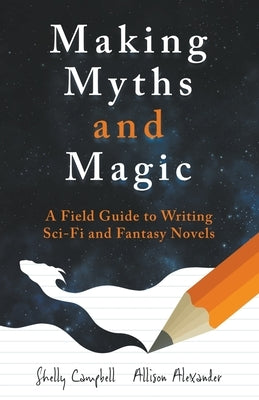 Making Myths and Magic: A Field Guide to Writing Sci-Fi and Fantasy Novels - Paperback | Diverse Reads