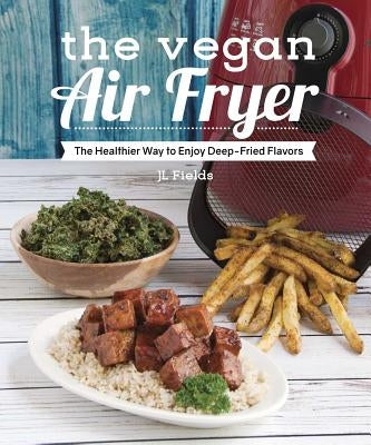The Vegan Air Fryer: The Healthier Way to Enjoy Deep-Fried Flavors - Paperback | Diverse Reads