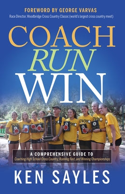 Coach, Run, Win: A Comprehensive Guide to Coaching High School Cross Country, Running Fast, and Winning Championships - Paperback | Diverse Reads