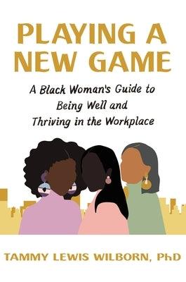 Playing a New Game: A Black Woman's Guide to Being Well and Thriving in the Workplace - Hardcover |  Diverse Reads