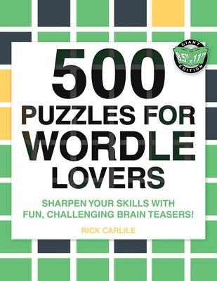 500 Puzzles for Wordle Lovers: Sharpen Your Skills with Fun, Challenging Brain Teasers! - Paperback | Diverse Reads