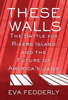 These Walls: The Battle for Rikers Island and the Future of America's Jails - Library Binding | Diverse Reads