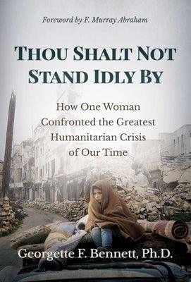 Thou Shalt Not Stand Idly by: How One Woman Confronted the Greatest Humanitarian Crisis of Our Time - Hardcover