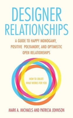 Designer Relationships: A Guide to Happy Monogamy, Positive Polyamory, and Optimistic Open Relationships - Paperback | Diverse Reads