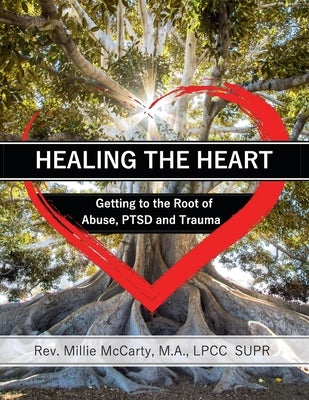 Healing the Heart: Getting to the Root of Abuse, PTSD and Trauma - Paperback | Diverse Reads