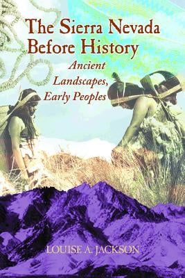 The Sierra Nevada Before History: Ancient Landscapes, Early Peoples - Paperback | Diverse Reads