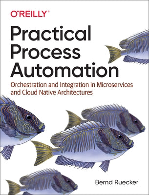 Practical Process Automation: Orchestration and Integration in Microservices and Cloud Native Architectures - Paperback | Diverse Reads
