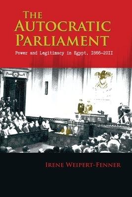 The Autocratic Parliament: Power and Legitimacy in Egypt, 1866-2011 - Paperback