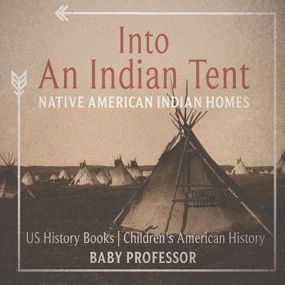 Into An Indian Tent: Native American Indian Homes - US History Books Children's American History - Paperback | Diverse Reads
