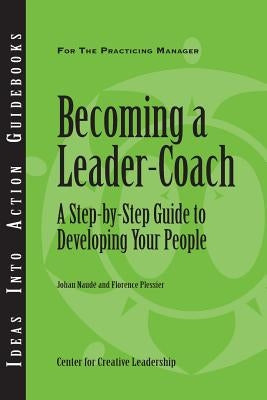 Becoming a Leader-Coach: A Step-By-Step Guide to Developing Your People - Paperback | Diverse Reads