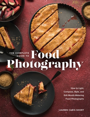 The Complete Guide to Food Photography: How to Light, Compose, Style, and Edit Mouth-Watering Food Photographs - Hardcover | Diverse Reads