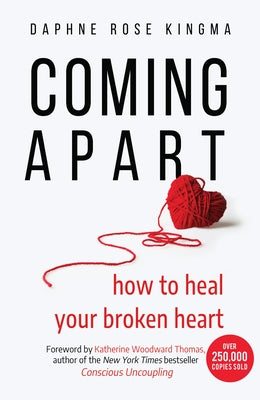 Coming Apart: How to Heal Your Broken Heart (Uncoupling, Breaking up with someone you love, Divorce, Moving on) - Paperback | Diverse Reads