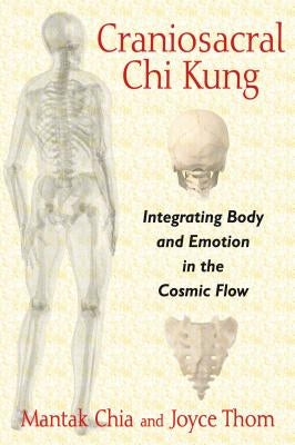 Craniosacral Chi Kung: Integrating Body and Emotion in the Cosmic Flow - Paperback | Diverse Reads