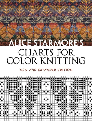 Alice Starmore's Charts for Color Knitting: New and Expanded Edition - Paperback | Diverse Reads