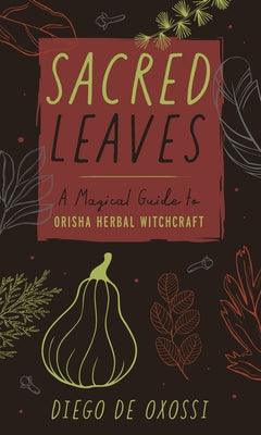 Sacred Leaves: A Magical Guide to Orisha Herbal Witchcraft - Paperback