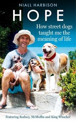 Hope - How Street Dogs Taught Me the Meaning of Life: Featuring Rodney, McMuffin and King Whacker - Hardcover | Diverse Reads