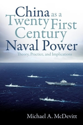 China as a Twenty-First Century Naval Power: Theory, Practice, and Implications - Paperback | Diverse Reads