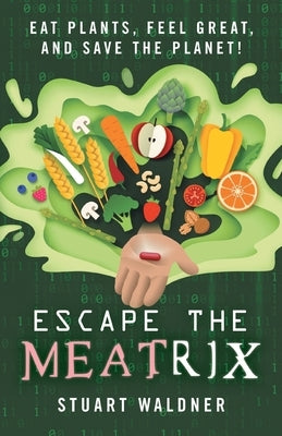 Escape the Meatrix: Eat Plants, Feel Great, and Save the Planet! - Paperback | Diverse Reads