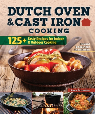 Dutch Oven and Cast Iron Cooking, Revised & Expanded Third Edition: 125+ Tasty Recipes for Indoor & Outdoor Cooking - Paperback | Diverse Reads