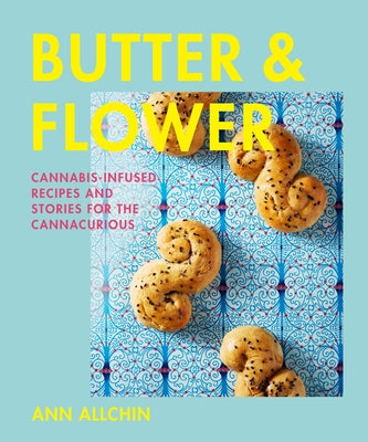 Butter and Flower: Cannabis-Infused Recipes and Stories for the Cannacurious - Hardcover | Diverse Reads