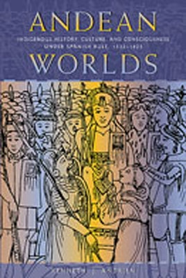 Andean Worlds: Indigenous History, Culture, and Consciousness under Spanish Rule, 1532-1825 - Paperback | Diverse Reads