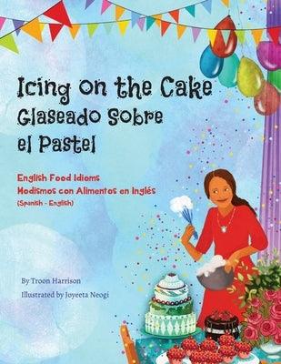 Icing on the Cake - English Food Idioms (Spanish-English): Glaseado Sobre El Pastel - Modismos con Alimentos en Inglés (Español - Inglés) - Paperback | Diverse Reads