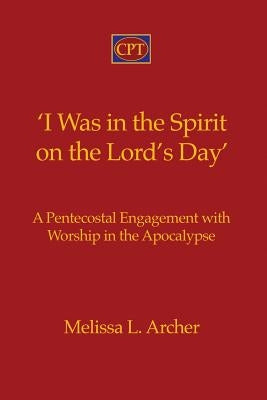 'I Was in the Spirit on the Lord's Day': A Pentecostal Engagement with Worship in the Apocalypse - Paperback | Diverse Reads