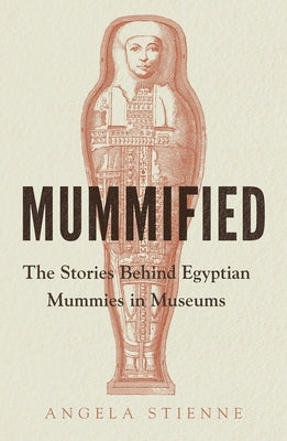 Mummified: The Stories Behind Egyptian Mummies in Museums - Hardcover | Diverse Reads