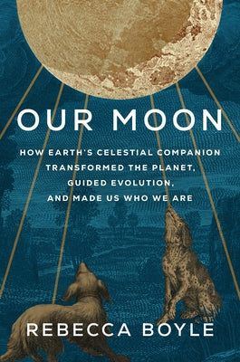 Our Moon: How Earth's Celestial Companion Transformed the Planet, Guided Evolution, and Made Us Who We Are - Hardcover | Diverse Reads