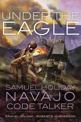 Under the Eagle: Samuel Holiday, Navajo Code Talker - Paperback | Diverse Reads