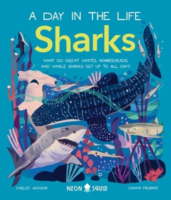 Sharks (A Day in the Life): What Do Great Whites, Hammerheads, and Whale Sharks Get Up To All Day? - Hardcover | Diverse Reads