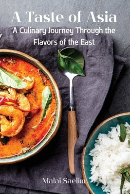 A Taste of Asia: A Culinary Journey Through the Flavors of the East - Paperback | Diverse Reads