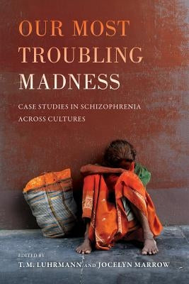 Our Most Troubling Madness: Case Studies in Schizophrenia across Cultures / Edition 1 - Paperback | Diverse Reads