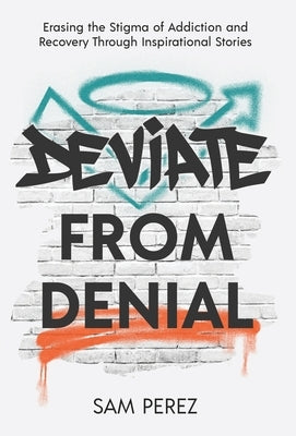 Deviate from Denial: Erasing the Stigma of Addiction and Recovery Through Inspirational Stories - Hardcover | Diverse Reads