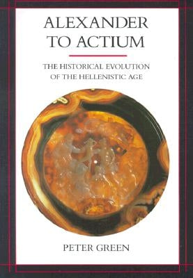Alexander to Actium: The Historical Evolution of the Hellenistic Age / Edition 1 - Paperback | Diverse Reads