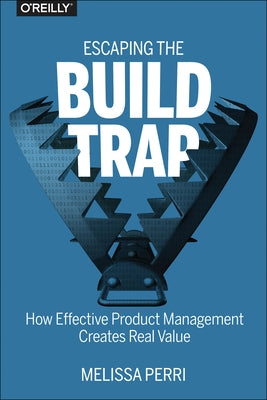 Escaping the Build Trap: A Practical Guide to Product Management, Product Strategy, and Ensuring Product Success - Paperback | Diverse Reads