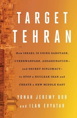 Target Tehran: How Israel Is Using Sabotage, Cyberwarfare, Assassination - And Secret Diplomacy - To Stop a Nuclear Iran and Create a - Hardcover | Diverse Reads