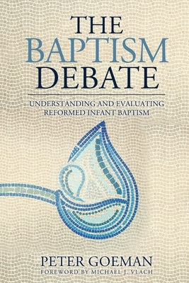 The Baptism Debate: Understanding and Evaluating Reformed Infant Baptism - Paperback | Diverse Reads