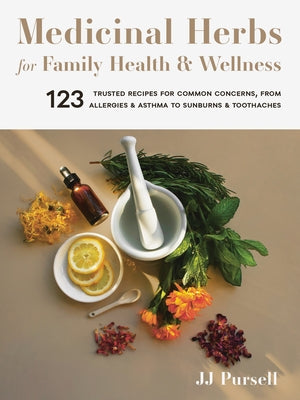 Medicinal Herbs for Family Health and Wellness: 123 Trusted Recipes for Common Concerns, from Allergies and Asthma to Sunburns and Toothaches - Paperback | Diverse Reads